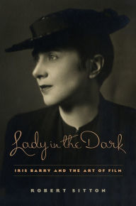 Title: Lady in the Dark: Iris Barry and the Art of Film, Author: Robert Sitton