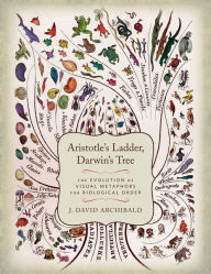 Title: Aristotle's Ladder, Darwin's Tree: The Evolution of Visual Metaphors for Biological Order, Author: J. David Archibald