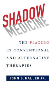 Title: Shadow Medicine: The Placebo in Conventional and Alternative Therapies, Author: John Haller 