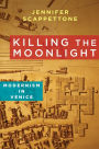 Killing the Moonlight: Modernism in Venice