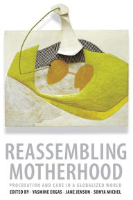 Title: Reassembling Motherhood: Procreation and Care in a Globalized World, Author: Yasmine  Ergas