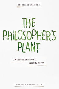 Title: The Philosopher's Plant: An Intellectual Herbarium, Author: Michael Marder