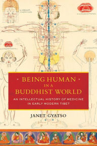 Title: Being Human in a Buddhist World: An Intellectual History of Medicine in Early Modern Tibet, Author: Janet Gyatso