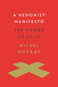 Title: A Hedonist Manifesto: The Power to Exist, Author: Michel Onfray