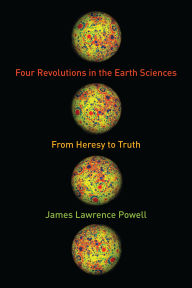 Title: Four Revolutions in the Earth Sciences: From Heresy to Truth, Author: James Powell