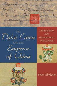Title: The Dalai Lama and the Emperor of China: A Political History of the Tibetan Institution of Reincarnation, Author: Peter Schwieger