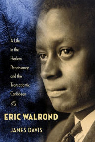 Title: Eric Walrond: A Life in the Harlem Renaissance and the Transatlantic Caribbean, Author: James Davis