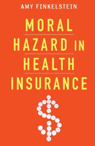 Title: Moral Hazard in Health Insurance, Author: Amy Finkelstein