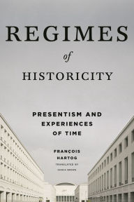 Title: Regimes of Historicity: Presentism and Experiences of Time, Author: François Hartog