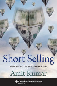 Title: Short Selling: Finding Uncommon Short Ideas, Author: Amit Kumar