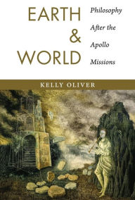 Title: Earth and World: Philosophy After the Apollo Missions, Author: Kelly Oliver