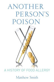 Title: Another Person's Poison: A History of Food Allergy, Author: Matthew Smith