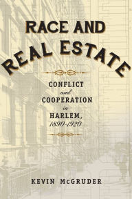 Title: Race and Real Estate: Conflict and Cooperation in Harlem, 1890-1920, Author: Kevin McGruder