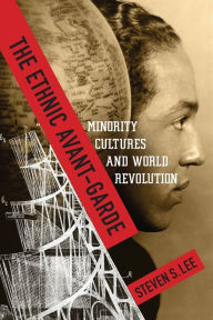 Title: The Ethnic Avant-Garde: Minority Cultures and World Revolution, Author: Steven S. Lee
