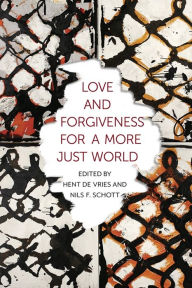 Title: Love and Forgiveness for a More Just World, Author: Hent de Vries