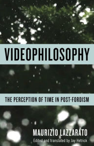 Title: Videophilosophy: The Perception of Time in Post-Fordism, Author: Maurizio Lazzarato