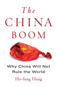 Title: The China Boom: Why China Will Not Rule the World, Author: Ho-fung Hung