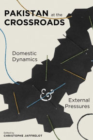 Title: Pakistan at the Crossroads: Domestic Dynamics and External Pressures, Author: Christophe Jaffrelot