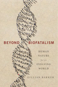 Title: Beyond Biofatalism: Human Nature for an Evolving World, Author: Gillian Barker