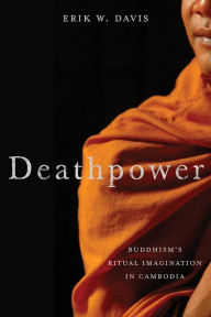 Title: Deathpower: Buddhism's Ritual Imagination in Cambodia, Author: Erik Davis