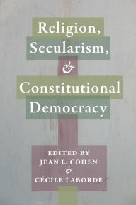 Title: Religion, Secularism, and Constitutional Democracy, Author: Jean Cohen
