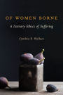 Of Women Borne: A Literary Ethics of Suffering