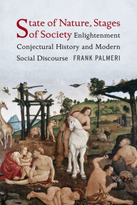 Title: State of Nature, Stages of Society: Enlightenment Conjectural History and Modern Social Discourse, Author: Frank Palmeri