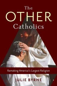 Title: The Other Catholics: Remaking America's Largest Religion, Author: Julie Byrne