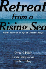 Title: Retreat from a Rising Sea: Hard Choices in an Age of Climate Change, Author: Orrin H. Pilkey