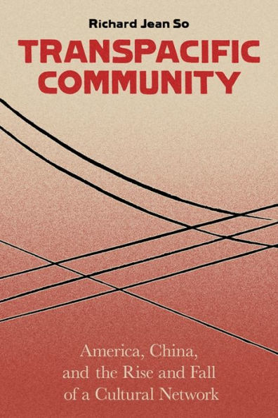 Transpacific Community: America, China, and the Rise and Fall of a Global Cultural Network