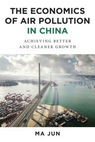 Title: The Economics of Air Pollution in China: Achieving Better and Cleaner Growth, Author: Ma Jun