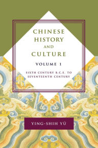 Title: Chinese History and Culture: Sixth Century B.C.E. to Seventeenth Century, Volume 1, Author: Ying-shih Yü