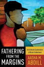 Fathering from the Margins: An Intimate Examination of Black Fatherhood