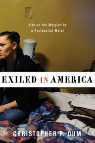 Title: Exiled in America: Life on the Margins in a Residential Motel, Author: Christopher Dum