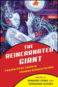 Title: The Reincarnated Giant: An Anthology of Twenty-First-Century Chinese Science Fiction, Author: Mingwei Song