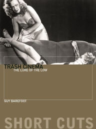 Title: Trash Cinema: The Lure of the Low, Author: Guy Barefoot