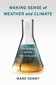 Title: Making Sense of Weather and Climate: The Science Behind the Forecasts, Author: Mark Denny