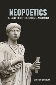 Title: Neopoetics: The Evolution of the Literate Imagination, Author: Christopher Collins
