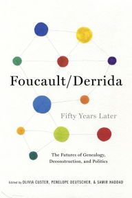 Title: Foucault/Derrida Fifty Years Later: The Futures of Genealogy, Deconstruction, and Politics, Author: Olivia Custer