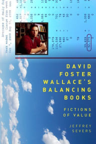 Title: David Foster Wallace's Balancing Books: Fictions of Value, Author: Jeffrey Severs