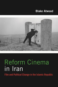 Title: Reform Cinema in Iran: Film and Political Change in the Islamic Republic, Author: Blake Atwood