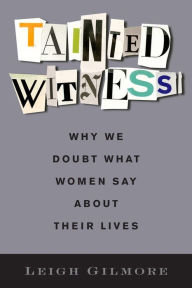 Title: Tainted Witness: Why We Doubt What Women Say About Their Lives, Author: Leigh Gilmore