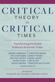 Title: Critical Theory in Critical Times: Transforming the Global Political and Economic Order, Author: Penelope Deutscher