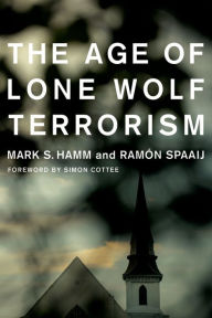 Title: The Age of Lone Wolf Terrorism, Author: Mark Hamm