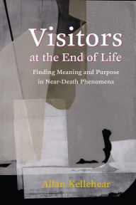 Title: Visitors at the End of Life: Finding Meaning and Purpose in Near-Death Phenomena, Author: Allan Kellehear