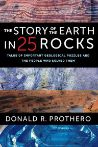 Title: The Story of the Earth in 25 Rocks: Tales of Important Geological Puzzles and the People Who Solved Them, Author: Donald R. Prothero