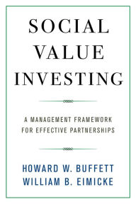 Title: Social Value Investing: A Management Framework for Effective Partnerships, Author: Howard W. Buffett