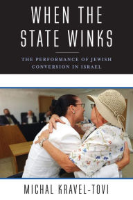 Title: When the State Winks: The Performance of Jewish Conversion in Israel, Author: Michal Kravel-Tovi