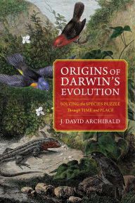 Title: Origins of Darwin's Evolution: Solving the Species Puzzle Through Time and Place, Author: J. David Archibald