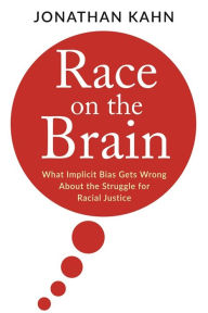 Title: Race on the Brain: What Implicit Bias Gets Wrong About the Struggle for Racial Justice, Author: Jonathan Kahn